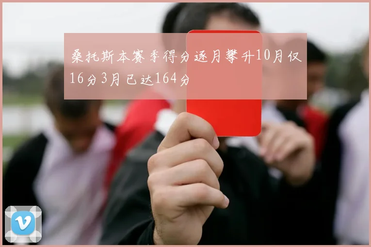 桑托斯本赛季得分逐月攀升10月仅16分3月已达164分