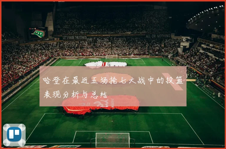 哈登在最近五场抢七大战中的投篮表现分析与总结