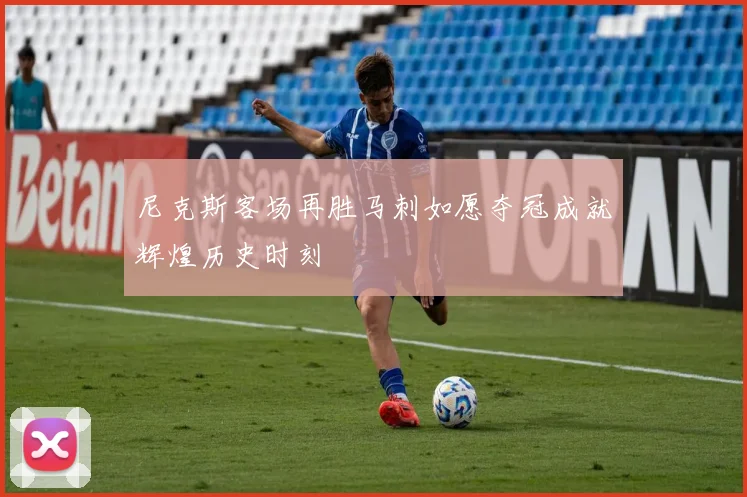 尼克斯客场再胜马刺如愿夺冠成就辉煌历史时刻